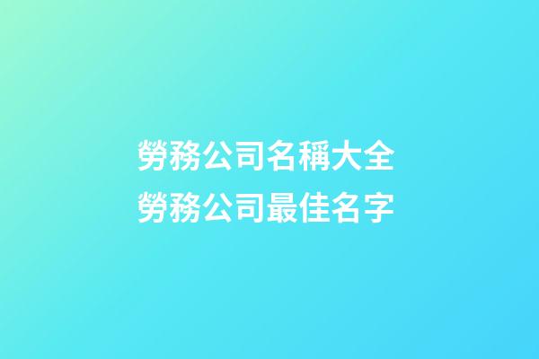 勞務公司名稱大全 勞務公司最佳名字-第1張-公司起名-玄機派